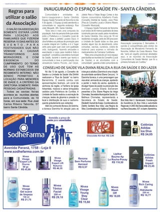 Regras para                   INAUGURADO O ESPAÇO SAÚDE FN - SANTA CÂNDIDA
                                   Comunidade e          entidades       do    Julieta Reis e Felipe Braga Cortes e dos
 utilizar o salão              bairro inauguraram o Santa Cândida
                               Espaço Saúde Fernando de Noronha no dia
                                                                               líderes comunitários Adalberto Prado
                                                                               (Conselho Distrital de Saúde), Joice Pires
 da Associação                 4 de agosto. O Espaço já está atendendo a
                               comunidade no seguinte endereço: Rua
                                                                               (Pres.do Conselho Local) e Olivério Ribeiro
                                                                               (Conselho Municipal).
                               João Mequetti, 385, Santa Cândida.                  O Espaço Saúde Fernando de Noronha
  O SALÃO DA ASSOCIAÇÃO
                                   “Esta obra é mais uma conquista da          é um anexo de 60 metros quadrados de área
SOMENTE ESTARÁ LIVRE           população, fruto da parceria forte que existe   construída para ser usado pelos moradores
PARA      LOCAÇÃO       AOS    entre a Prefeitura e o Conselho Local de        do Santa Cândida. Dos cerca de 18 mil
FAMILIARES QUE FIZEREM         Saúde”, disse o prefeito Luciano Ducci. A       residentes na região, perto de 300 procuram
RESERVA 15 DIAS ANTES DO       obra fortalece as práticas de promoção para     a Unidade de Saúde todas os dias para
                               a saúde integral em Curitiba, e é o “lugar      receber algum tipo de atendimento, entre         Associação Laranjeiras 2, Bernadete. A
E V E N T O , P A R A                                                                                                           opinião é compartilhada pelo diretor da
                               certo para quem quer viver com qualidade        consultas, vacinas, curativos, coleta de
FESTIVIDADES QUE NÃO                                                                                                            Associação de Moradores Fernando de
                               vida, dialogando, fazendo amizades e            material para exames e retirada de
VENHAM        A     CAUSAR     exercitando o corpo para mantê-lo forte e       medicamentos da Farmácia Curitibana.             Noronha, Adilson da Costa Moreira. Para
TRANSTORNOS             AOS    saudável”, completou a secretária municipal         “Mais uma conquista de um novo espaço        ele, “será um orgulho promover atividades
MORADORES,         E   COM     da Saúde, durante o evento que reuniu a         para facilitar as reuniões do Conselho (Local    aqui, e as reuniões da Associação
EXIGENCIA                DO    comunidade e teve a participação dos            de Saúde) e as atividades com a                  Comunitária de Saúde Mental, que foi a
                               vereadores Sabino Piccolo, Jair Cézar,          comunidade”, garante a líder comunitária da      primeira formada em Curitiba.”
CUMPRIMENTO DO TERMO
DE USO QUE TEM AS
NORMAS ESTABECIDOS EM
                               CONSELHO DE SAÚDE VILA DIANA REALIZA A RUA DA SAÚDE E DO LAZER
                                   No dia 13 de agosto, o Conselho de          crianças e adultos (Dianinha é uma criação
REGIMENTO INTERNO. NÃO
                               Saúde e a Unidade de Saúde Vila DIANA           da autoridade sanitária Eliane Ceccon). “A
SENDO       PERMITIDO      A
                               realizaram a “Rua da Saúde” no bairro           Dianinha boneca, é uma personagem que
LOCAÇÃO PARA MENORES           Barreirinha. O evento contou com                visa atrair, animando as crianças, ajudando
DE IDADE E, A CRITÉRIO DA      apresentações teatrais, um coral de             a perder o medo da vacina, ajudando a
DIRETORIA SOMENTE PARA         senhoras da região, a Fanfarra da Igreja        divulgar frases da saúde na prevenção das
PESSOAS CADASTRADAS.           Adventista, músicos e vários brinquedos         doenças”, conclui Eliane. Estiveram
  Todas as sextas feiras       cedidos pela Prefeitura de Curitiba. A          presentes a Dra. Eliane Regina da Veiga
acontece as reuniões abertas   Unidade de Saúde realizou a vacinação de        Chomatas, Secretária Municipal de Saúde; Dr.
para a Comunidade, às 19       crianças, testes de glicemia e pressão no       Matheus Chomatas, representando a
horas, em sua sede: Rua José   local e distribuição de suco e cachorro-        Secretaria do Estado de Saúde;                   Boa Vista; Alan C. Sierakowski, Coordenação
Carlos Ribeiro Taborda, 57     quente gratuitamente aos visitantes.            Elizabeth Guinart de Araújo, Coordenadora do     de Assistência do Boa Vista e autoridade
                                   Além do conhecido Boneco Zé Gotinha,        Distrito Sanitário Boa Vista; Léia Regina da     Regionais. A UMS Vila Diana estálocalizada na
bairro Santa Cândida.
                               a boneca Dianinha foi atração para as           Silva, Coordenadora da Vigilância Sanitária do   rua Rene Descartes, 537, no bairro Barreirinha.
 