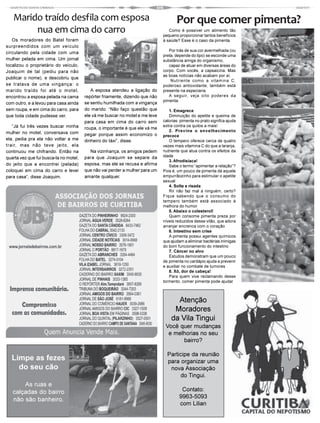 Marido traído desfila com esposa                                                  Por que comer pimenta?
        nua em cima do carro                                                     Como é possível um alimento tão
                                                                              pequeno proporcionar tantos benefícios
   Os moradores do Batel foram                                                à saúde? Esse é o caso da pimenta.
surpreendidos com um veículo
                                                                                 Por trás de sua cor avermelhada (ou
circulando pela cidade com uma
                                                                              preta, depende do tipo) se esconde uma
mulher pelada em cima. Um jornal                                              substância amiga do organismo,
localizou o proprietário do veículo,                                             capaz de atuar em diversas áreas do
Joaquim de tal (pediu para não                                                corpo. Com vocês, a capsaicina. Mas
                                                                              as boas notícias não acabam por aí.
publicar o nome), e descobriu que
                                                                                  Nutriente como a vitamina C,
se tratava de uma vingança: o                                                 poderoso antioxidante, também está
marido traído foi até o motel,             A esposa atendeu a ligação do      presente na especiaria.
encontrou a esposa pelada na cama       repórter friamente, dizendo que não      A seguir, veja oito poderes da
                                                                              pimenta:
com outro, e a levou para casa ainda    se sentiu humilhada com a vingança
sem roupa, e em cima do carro, para     do marido: “Não faço questão que         1. Emagrece
que toda cidade pudesse ver.            ele vá me buscar no motel e me leve      Diminuição do apetite e queima de
                                        para casa em cima do carro sem        calorias: pimenta no prato signifca ajuda
   “Já fui três vezes buscar minha                                            extra contra os quilos a mais!
                                        roupa, o importante é que ele vá me
mulher no motel, conversava com                                                  2. Previne o envelhecimento
                                        pegar porque assim economizo o        precoce
ela, pedia pra ela não voltar a me      dinheiro do táxi”, disse.                O tempero oferece cerca de quatro
trair, mas não teve jeito, ela                                                vezes mais vitamina C do que a laranja,
continuou me chifrando. Então na          Na vizinhança, os amigos pedem      nutriente que atua contra os efeitos da
quarta vez que fui busca-la no motel,   para que Joaquim se separe da         idade
                                                                                 3. Afrodisíaca!
do jeito que a encontrei (pelada)       esposa, mas ele se recusa e afirma       Sabe o termo “apimentar a relação”?
coloquei em cima do carro e levei       que não vai perder a mulher para um   Pois é, um pouco de pimenta dá aquele
para casa”, disse Joaquim.              amante qualquer.                      empurrãozinho para estimular o apetite
                                                                              sexual
                                                                                 4. Solta a risada
                                                                                 Rir não faz mal a ninguém, certo?
                                                                              Fique sabendo que o consumo do
                                                                              tempero também está associado à
                                                                              melhora do humor
                                                                                 5. Abaixo o colesterol!
                                                                                 Quem consome pimenta preza por
                                                                              níveis reduzidos desse vilão, que adora
                                                                              arranjar encrenca com o coração
                                                                                 6. Intestino sem crise
                                                                                 A pimenta possui agentes químicos
                                                                              que ajudam a eliminar bactérias inimigas
                                                                              do bom funcionamento do intestino
                                                                                 7. Câncer no alvo
                                                                                 Estudos demonstram que um pouco
                                                                              de pimenta no cardápio ajuda a prevenir
                                                                              e auxiliar no combate de tumores
                                                                                 8. Xô, dor de cabeça!
                                                                                 Para quem vive reclamando desse
                                                                              tormento, comer pimenta pode ajudar



                                                                                    Atenção
                                                                                   Moradores
                                                                                  da Vila Tingui
                                                                               Você quer mudanças
                                                                                e melhorias no seu
                                                                                     bairro?

                                                                                Participe da reunião
  Limpe as fezes                                                                para organizar uma
    do seu cão                                                                   nova Associação
                                                                                     do Tingui.
       As ruas e
   calçadas do bairro                                                                   Contato:
                                                                                       9963-5093
   não são banheiro.
                                                                                       com Lilian
 
