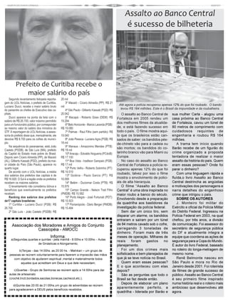 Assalto ao Banco Central
                                                                                                     é sucesso de bilheteria




         Prefeito de Curitiba recebe o
             maior salário do país
     Segundo levantamento feitopela reporta-    25 mil
gem do UOL Notícias, o prefeito de Curitiba,        3º Maceió - Cícero Almeida (PP): R$ 21
                                                                                                 Até agora a polícia recuperou apenas 12% do que foi roubado. O bando
Luciano Ducci, recebe o maior salário bruto     mil
do paísentre os chefes de Executivo das ca-         4º São Paulo - Gilberto Kassab (PSD): R$      levou R$ 164 milhões. Este é o Brasil da impunidade e da roubalheira.
pitais.                                         20.042                                             O assalto ao Banco Central de     sua mulher Carla - alugou uma
     Ducci aparece na ponta da lista com o          5º Macapá - Roberto Góes (DEM): R$          Fortaleza em 2005 rendeu um          casa próxima ao Banco Central
salário de R$ 26.700, valor máximo permitido    19.294
                                                                                                dos melhores filmes da atualida-     de Fortaleza, cavou um túnel de
para um funcionário público, por corresponder       6º Belo Horizonte - Marcio Lacerda (PSB):
ao mesmo valor do salário dos ministros do      R$ 19.080                                       de, e está fazendo sucesso em        80 metros de comprimento com
STF. À reportagem do UOL Notícias, a asses-         7º Palmas - Raul Filho (sem partido): R$    todo o país. O filme mostra aqui-    cuidadosos requintes de
soria do prefeito disse que, mensalmente, ele   19.040                                          lo que os brasileiros estão can-     engenharia e roubou R$ 164
devolve R$ 8.700 para os cofres do municí-          8º João Pessoa - Luciano Agra (PSB): R$     sados de saber: os bandidos pés-     milhões.
pio.                                            18 mil                                          de-chinelo vão para a cadeia ou         A trama tem início quando
     Na sequência do paranaense, está João          9º Manaus - Amazonino Mendes (PTB):
                                                                                                são mortos; os bandidos do co-       Barão recebe de um figurão do
Castelo (PSDB), de São Luís (MA), prefeito      R$ 18 mil
da Capital do Estado mais pobre do Brasil.          10º Aracaju - Edvaldo Nogueira (PCdoB):     larinho branco vão para Miami ou     crime organizado a proposta
Depois vem Cícero Almeida (PP), de Maceió       R$ 17.100                                       Europa.                              tentadora de realizar o maior
(AL). Gilberto Kassab (PSD), prefeito da mai-       11º Boa Vista - Iradilson Sampaio (PSB):       No caso do assalto ao Banco       assalto da história do país. Quem
or cidade do País (São Paulo), aparece no       R$ 17 mil                                       Central de Fortaleza a polícia re-   eram essas pessoas? Onde foi
quarto lugar.                                       12º Porto Velho - Roberto Sobrinho (PT):    cuperou apenas 12% do que foi        parar o dinheiro?
     De acordo com o UOL Notícias, a média      R$ 16.510
                                                                                                roubado, talvez por isso o filme        Com uma linguagem rápida e
dos salários dos prefeitos das capitais é de        13º Goiânia - Paulo Garcia (PT): R$
R$ 16.920. O Sul é a região onde os prefeitos   16.099                                          mostra o envolvimento de polici-     fluída,o livro Assalto ao Banco
recebem os maiores salários.                        14º Belém - Duciomar Costa (PTB): R$        ais de alta hierarquia.              Central destrincha as angústias
     O levantamento não considerou bônus e      15.976                                             O filme “Assalto ao Banco         e motivações dos personagens e
benefícios que eventualmente os prefeitos           15º Campo Grande - Nelson Trad Filho        Central” é uma obra inspirada no     narra detalhes do engenhoso
recebam.                                        (PMDB): R$ 15.582                               maior roubo a banco do século.       crime que intrigou o país.
     Ranking dos salários dos prefeitos             16º Porto Alegre - José Fortunati (PDT):
                                                                                                Envolvendo desde a preparação           SOBRE OS AUTORES
de17 capitais brasileiras:                      R$ 15.503
     1º Curitiba - Luciano Ducci (PSB): R$          17º Florianópolis - Dário Berger (PMDB):    da quadrilha aos bastidores da          J. Monteiro foi militar do
26.700                                          R$ 15.484                                       investigação da polícia federal.     Exército e oficial da Polícia Militar
     2º São Luís - João Castelo (PSDB): R$                                                         Sem dar um único tiro, sem        do Distrito Federal. Ingressou na
                                                                                                disparar um alarme, os bandidos      Polícia Federal em 2003, na qual
                                                                                                entraram e saíram por um túnel       chefiou, por três anos, a divisão
      Associação dos Moradores e Amigos do Conjunto                                             de 84 metros cavado sob o cofre,     de comunicação. Foi assessor do
                   Cassiopéia - AMOCC                                                           carregando 3 toneladas de            secretário de segurança pública
                                                                                                dinheiro. Foram mais de três         do DF e atualmente integra a
                                       Informa:                                                 meses de operação. Milhares de       equipe que coordena as ações de
     a)Segundas,quartas e quintas - pela manhã - 8:00hs e 10:00hs - Aulas
                                                                                                reais     foram     gastos     no    segurança para a Copa do Mundo.
                       de Ginásticas e Alongamento;
                                                                                                planejamento.                        É autor do livro Federal, baseado
          b)Terças - das 14:00hs. as 20:00 hs. - Mahikari – um grupo de                            Foi um dos crimes mais            no roteiro do longa-metragem de
    pessoas se reúnem voluntariamente para fazerem a imposicão das mãos                         sofisticados e bem planejados de     mesmo nome.
       com objetivo de ajudarem espiritual ,mental e materialmente todos                        que já se teve notícia no Brasil.       Renê Belmonte nasceu em
           aqueles que acreditam em Deus e que dele necessitam;                                    Quem eram essas pessoas?          São Paulo e mora no Rio de
                                                                                                E o que aconteceu com elas           Janeiro desde 2001. Foi roteirista
        c)Quartas - Grupo de Senhoras se reúnem após a 14:00hs para dar                         depois?                              de filmes de grande sucesso de
    aulas de artesanato                                                                            São as perguntas que todo o       público. Assalto ao Banco Central
    (crochê,tricô,bordados,sacolas,bonecas,cachecol,etc.);                                      Brasil se faz desde então.           é seu primeiro filme inspirado
                                                                                                   Depois de elaborar um plano       numa história real e o roteiro mais
       d)Quinta das 20:00 às 21:00hs,um grupo de adventistas se reúnem
                                                                                                aparentemente perfeito, a            ambicioso que desenvolveu até
    para agradecerem a DEUS pelos benefícios recebidos.
                                                                                                quadrilha - liderada por Barão e     agora.
 