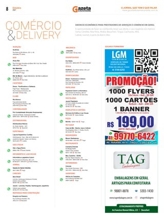 Outubro
2021
8 www.gazetadosantacandida.com.br
O JORNAL QUE TEM O QUE FALAR
O J O R N A L Q U E T E M O Q U E F A L A R
azeta
doSantaCândida
COMÉRCIO
&DELIVERY
ANÚNCIO ECONÔMICO PARA PRESTADORES DE SERVIÇOS E COMÉRCIO EM GERAL
A oportunidade de fazer-se conhecido, levar sua oferta, o seu negóciio nos bairros:
Santa Cândida, Boa Vista, Atuba, Bacacheri, Tingui, Cachoeira, Ahú,
Cabral, Juvevê, e parte do Bairro Alto.
AUDIÇÃO
Audimax
Rua Barão do Rio Branco, 222, LJ. 06,
3029­9090 Centro
BAR
Alceu Bar
Rua Prof.Omar Gonsalves da Motta, 695, Conj. Res. Abaeté.
9986­2428 Boa Vista
Bar Makiolka
Av. Monteiro Tourinho, 1000,
3257­5603 Tingui
Bar do Mauro ­ Jogos televisivos, lanches e petiscos
Av. Paraná, 2531,
99680­8793 Boa Vista
CAFETERIA
Dreon ­ Panificadora e Cafeteria
Fast Food ­ Restaurante
Rua Fernando de Noronha, 301,
3019­5841 Boa Vista
CLUBE
Rio Branco
Faça parte desta família
Rua Fernando de Noronha, 692,
3256­4445 Boa Vista
CONTABILIDADE
Pró Contabilidade Soluções Empresariais
Imposto de Renda ­ Assessoria Contábil
98462­3354 ­ 99910­5354 Santa Cândida
DISTRIBUIDORA
Distribuidora Ramos
Av. Erasto Gaetner , 1457,
3079­7744 Bacacheri
ESPETINHOS
Loja de Espetinhos Curitiba
Hambúrgueres ­ Açai ­ Mais de 60 sabores de
espetinhos Atacado, Varejo e em Delivery
99270­0016 Curitiba
GÁS E ÁGUA
Gás e Água Rocio
99993­7963 Santa Cândida
INFORMÁTICA | LAN HOUSE
Informática e papelaria Colorir
Rua Fernando de Noronha, 390, Lj.01,
99189­0575 ­ 3030­3513 Santa Cândida
JORNAL
Gazeta do Santa Cândida
99211­8943 Tingui
LANCHES
Bem Brasil
Lanches, Hamburguer Artesanal e Porções
Solicite nosso cardápio
99538­1286 Boa Vista
Jacaré ­ Lanches, Pastéis, Hamburguers, espetinho
Solicite nosso cardápio
99189­2770 Boa Vista
MATERIAIS PARA CONSTRUÇÃO
Empório do Pedreiro
Rua Guilherme Ihlenfeldt, 376,
3503­2131 Bacacheri
ODONTOLOGIA
Dra Nádia
3030­2705 ­ 99930­9078 Santa Cândida
ÓTICA
Audimax ­ Rua Alfredo Bufren, 255 Lj.47,
3024­2818 Centro
PANIFICADORA
Dreon ­ Panificadora e Cafeteria
Fast Food ­ Resturante
Rua Fernando de Noronha, 301,
3019­5841 Boa Vista
PAPELARIA
Papelaria Colorir e informática
Rua Fernando de Noronha, 390 lj.01,
3030­3513 ­ 99189­0575 Boa Vista
PASTELARIA
Jacaré Pastelaria
"um novo conteito de pastéis de Curitiba"
Av. Paraná. 3301,
99189­2770 Boa Vista
PANFLETOS E CARTÕES
Serviços de Gráfica e Lan House
99770­6422 Santa Cândida
PIZZA
Barolla ­ 99264­1462 Tingui
PET SHOP
Casa da Mel ­ Banho, tosa e Cafuné
Rua Brigadeiro Arthur C. Peralta, 35 lj.03,
99116­4615 Boa Vista
RADIADORES
Moacir Radiadores
99740­0669 ­ 3357­9272 Tingui
RESTAURANTE
Culinária Oriental
Sr Miyagi Sushi
Solicite nosso cardápio
99701­1400 Boa Vista
Meu Cantinho ­ Buffet
Rua Del. Miguel Zacarias, 116,
3356­2539 ­ 99843­5390 Boa Vista
VETERINÁRIO
Clinicão
Rua Vicente Geronasso, 1480,
3257­8791 ­ 99963­0233 Boa Vista
SAPATEIRO
Oficina do Calçados
Rua Guilherme Ilhenfeldt, 957,
99987­3298 Tingui
SOLDAS E TORNEARIA
SOLDAS E TORNEARIA
LGM
T O R N E A R I A
SERVIÇOS DE TORNO
SOLDAS EM GERAL
RUA SÃO JOÃO,64, TINGUI
3144-6292
EMBALAGENS EM GERAL
ARTIGOSPARACONFEITARIA
98801-8878
@tagembalagens
www.tagembalagens.com.br
Av.FranciscoManoelAlbizu,223 Bacacheri
MECÂNICA
J.Gaveliki
99975­2964 Boa Vista
ESTACIONAMENTO PRÓPRIO
3203-1430
 