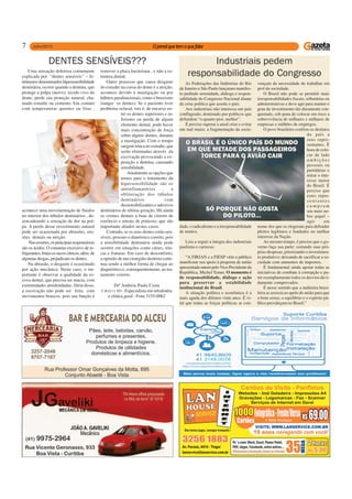 7
Uma sensação dolorosa comumente
explicada por “dentes sensíveis’’ – fe-
nômenosdenominadoshipersensibilidade
dentinária, ocorre quando a dentina, que
protege a polpa (nervo), tecido vivo do
dente, perde sua proteção natural, cha-
mado esmalte ou cemento. Em contato
com temperaturas quentes ou frias ,
acontece uma movimentação de fluidos
no interior dos túbulos dentinários , de-
sencadeando a sensação de dor na pol-
pa. A perda desse revestimento natural
pode ser ocasionada por abrasões, ero-
sões dentais ou atrição.
Naserosões,osprincipaisresponsáveis
são os ácidos. O consumo excessivo de re-
frigerantes,frutasessucoscítricos,além de
algumas drogas, prejudicam os dentes.
Na abrasão, o desgaste é ocasionado
por ação mecânica. Neste caso, o im-
portante é observar a qualidade da es-
cova dental, que precisa ser macia, com
extremidades arredondadas.Além disso,
a escovação não pode ser feita com
movimentos bruscos, pois sua função é
DENTES SENSÍVEIS???
remover a placa bacteriana , e não a es-
trutura dental.
Outro processo que causa desgaste
do esmalte na coroa do dente é a atrição:
acontece devido à mastigação ou por
hábitos parafuncionais, como o bruxismo
(ranger os dentes). Se o paciente tiver
problema oclusal, isto é, de encaixe en-
tre os dentes superiores e in-
feriores ou perda de algum
elemento dental, pode haver
mais concentração de força
sobre alguns dentes, durante
a mastigação. Com o tempo
surgem trinca no esmalte, que
serão eliminadas através da
escovação provocando a ex-
posição a dentina, causando
sensibilidade.
Atualmente as opções que
temos para o tratamento da
hipersensibilidade são os
antinflamatórios , a
obliteração dos túbulos
dentinários com
dessensibilizantes e adesivos
dentinários de ultima geração. Há ainda
os cremes dentais á base de cloreto de
estrôncio e nitrato de potássio, que são
importante aliados nestes casos.
Contudo, se os seus dentes estão sen-
síveis, procuro o dianóstico correto, pois
a sensibilidade dentinária ainda pode
ocorrer em situações como cáries, trin-
cas e fraturas. Em caso de desconforto,
a opinião de um cirurgião-dentista conti-
nua sendo a melhor forma de chegar ao
diagnóstico e, consequentemente, ao tra-
tamento correto.
Drª Andreia Paula Costa
C.R.O 11.393 - Especialista em ortodontia
e clínica geral - Fone 3155-0062
As Federações das Indústrias do Rio
de Janeiro e São Paulo lançaram manifes-
to pedindo serenidade, diálogo e respon-
sabilidade do Congresso Nacional diante
da crise política que assola o país.
Aos industriais não interessa um país
conflagrado, dominado por políticos que
defendem “o quanto pior, melhor”.
É preciso superar a atual crise e evitar
um mal maior, a fragmentação da socie-
dade, o radicalismo e a irresponsabilidade
de muitos.
Leia a seguir a íntegra dos industriais
paulistas e cariocas:
“A FIRJAN e a FIESP vêm a público
manifestar seu apoio à proposta de união
apresentada ontem peloVice-Presidente da
República, Michel Temer. O momento é
de responsabilidade, diálogo e ação
para preservar a estabilidade
institucional do Brasil.
A situação política e econômica é a
mais aguda dos últimos vinte anos. É vi-
tal que todas as forças políticas se con-
Industriais pedem
responsabilidade do Congresso
vençam da necessidade de trabalhar em
prol da sociedade.
O Brasil não pode se permitir mais
irresponsabilidades fiscais, tributárias ou
administrativas e deve agir para manter o
grau de investimento tão duramente con-
quistado, sob pena de colocar em risco a
sobrevivência de milhares e milhares de
empresas e milhões de empregos.
O povo brasileiro confiou os destinos
do país a
seus repre-
sentantes. É
hora de colo-
car de lado
a m b i ç õ e s
pessoais ou
partidárias e
mirar o inte-
resse maior
do Brasil. É
preciso que
estes repre-
s e n t a n t e s
c u m p r a m
seu mais no-
bre papel –
agir em
nome dos que os elegeram para defender
pleitos legítimos e fundados no melhor
interesse da Nação.
Ao mesmo tempo, é preciso que o go-
verno faça sua parte: cortando suas pró-
prias despesas; priorizando o investimen-
to produtivo; deixando de sacrificar a so-
ciedade com aumentos de impostos.
É fundamental ainda apoiar todas as
iniciativas de combate à corrupção e pu-
nir exemplarmente todos os desvios devi-
damente comprovados.
É nesse sentido que a indústria brasi-
leira se associa ao apelo de união para que
o bom senso, o equilíbrio e o espírito pú-
blico prevaleçam no Brasil.”
 