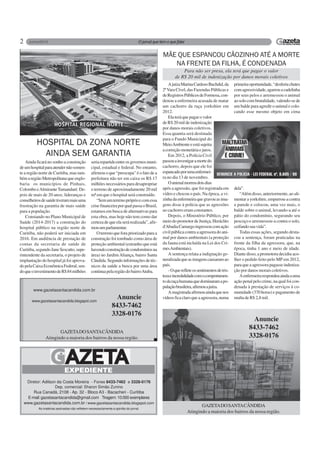 2
GAZETADOSANTACÂNDIDA
Atingindo a maioria dos bairros da nossa região.
Anuncie
8433-7462
3328-0176
Diretor: Adilson da Costa Moreira - Fones 8433-7462 e 3328-0176
Dep. comercial: Sharon Simão Zunino
Rua Canadá, 2108 - Ap. 32 - Bloco A3 - Bacacheri - Curitiba
E-mail: gazetasantacandida@gmail.com Tiragem: 10.000 exemplares
www.gazetasantacandida.com.br / www.gazetasantacandida.blogspot.com
As matérias assinadas não refletem necessariamente a opinião do jornal.
EXPEDIENTE
GAZETADOSANTACÂNDIDA
Atingindo a maioria dos bairros da nossa região.
Anuncie
8433-7462
3328-0176
www.gazetasantacandida.com.br
www.gazetasantacandida.blogspot.com
AjuízaMarinaCardosoBuchdid,da
2ªVara Cível, das Fazendas Públicas e
deRegistrosPúblicosdeFormosa,con-
denou a enfermeira acusada de matar
um cachorro da raça yorkshire em
2012.
Ela terá que pagar o valor
de R$ 20 mil de indenização
por danos morais coletivos.
Essa quantia será destinada
para o Fundo Municipal do
MeioAmbienteeestásujeita
acorreçãomonetáriaejuros.
Em 2012, a Polícia Civil
passouainvestigaramortedo
cachorro, depois que ele foi
espancadoporumaenfermei-
ra no dia 13 de novembro.
Oanimalmorreudoisdias
após a agressão, que foi registrada em
vídeo e chocou o país. Na época, a vi-
zinhadaenfermeiraquegravouasima-
gens disse à polícia que as agressões
ao cachorro eram constantes.
Depois, o Ministério Público, por
meiodopromotordeJustiça,Heráclito
d'AbadiaCamargoingressoucomação
civil pública contra a agressora do ani-
mal por danos ambientais (a proteção
da fauna está incluída na Lei dos Cri-
mesAmbientais).
A sentença relata a indignação ge-
neralizadaqueasimagenscausaramao
país.
- Oquerefleteossentimentosdetris-
tezaeincredulidadecomocomportamen-
todaraçahumanaquedominaramapo-
pulaçãobrasileira,afirmouajuíza.
Amagistradaafirmouaindaquenos
vídeosficaclaroqueaagressora,numa
Ainda ficará no sonho a construção
deumhospitalparaatendernãosomen-
te a região norte de Curitiba, mas tam-
bémaregiãoMetropolitanaqueenglo-
baria os municípios de Pinhais,
Colombo eAlmiranteTamandaré. De-
pois de mais de 20 anos, lideranças e
conselheirosdesaúdetiverammaisuma
frustração na garantia de mais saúde
para a população.
Constando no Plano Municipal de
Saúde (2014-2017) a construção do
hospital público na região norte de
Curitiba, não poderá ser iniciada em
2016. Em audiência de prestação de
contas da secretaria de saúde de
Curitiba, segundo Jane Sescatto, supe-
rintendente da secretaria, o projeto de
implantação do hospital já foi aprova-
dopelaCaixaEconômicaFederal,sen-
doqueoinvestimentodeR$84milhões
HOSPITAL DA ZONA NORTE
AINDA SEM GARANTIA
seriarepartidoentreosgovernosmuni-
cipal, estadual e federal. No entanto,
afirmou o que “preocupa” é o fato de a
prefeitura não ter em caixa os R$ 17
milhões necessários para desapropriar
o terreno de aproximadamente 20 mil
m² em que o hospital será construído.
“Semumterrenopróprioecomessa
crisefinanceiraporqualpassaoBrasil,
estamos em busca de alternativas para
esta obra, mas hoje não tem como dar
certeza de que ela será realizada”, afir-
mouumparlamentar.
Oterrenoqueforapriorizadoparaa
construção foi tombado como área de
proteção ambiental (estranho que está
havendoconstruçãodecondomíniosna
área) no Jardim Aliança, bairro Santa
Cândida.Segundoinformaçõesdetéc-
nicos da saúde a busca por uma área
continuapelaregiãodobairroAtuba.
MÃE QUE ESPANCOU CÃOZINHO ATÉ A MORTE
NA FRENTE DA FILHA, É CONDENADA
Para não ser presa, ela terá que pagar o valor
de R$ 20 mil de indenização por danos morais coletivos
primeiraoportunidade,“desferiuchutes
comagressividade,agarrouacadelinha
por seus pelos e arremessou o animal
aosolocombrutalidade,valendo-sede
um balde para agredir o animal e colo-
cando esse mesmo objeto em cima
dela”.
“Além disso, anteriormente, ao ali-
mentarayorkshire,empurrou-acontra
a parede e colocou, uma vez mais, o
balde sobre o animal, levando-a até o
pátio do condomínio, segurando seu
pescoço e arremessou-a contra o solo,
ceifandosuavida”.
Todas essas ações, segundo desta-
cou a sentença, foram praticadas na
frente da filha da agressora, que, na
época, tinha 1 ano e meio de idade.
Diantedisso,apromotoradecidiuaco-
lher o pedido feito pelo MP em 2012,
para que a agressora pagasse indeniza-
ção por danos morais coletivos.
Aenfermeirarespondeuaindaauma
ação penal pelo crime, na qual foi con-
denada à prestação de serviços à co-
munidade (370 horas) e pagamento de
multa de R$ 2,8 mil.
 