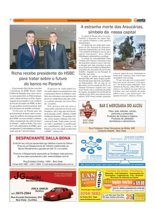 7
Evite ter seu veículo apreendido por débitos e taxas do Detran.
Procure um Despachante de Trânsito credenciado ao
Banco Rendimento e parcele em até 12 x no cartão.
Procure o Despachante associado ao Sindepar mais próximo
de sua casa consultando o site: www.sindepar.com.br
DESPACHANTE DALLA BONA
Rua Estados Unidos, 1644 - Boa Vista
Fones 3257-4887 e 8411-4584 - E-mail dalla.bona@brturbo.com.br
Richa recebe presidente do HSBC
para tratar sobre o futuro
do banco no Paraná
O governador Beto Richa convidou
o presidente do HSBC Brasil, André
Guilherme Brandão, para uma conver-
sa, nesta quarta-feira, no Palácio Iguaçu,
sobre o futuro do banco no País.Apreo-
cupação do governador é com o anúncio
do fim das atividades do HSBC no Bra-
sil, que poderia acarretar perda de mais
de 8 mil postos de trabalho no Paraná.
“O Governo do Paraná quer um
posicionamentodobancosobreaconser-
vação dos milhares de empregos gerados
pelo HSBC em nosso Estado e, também,
sobre a manutenção das sedes do banco
no Paraná”, explicou Richa. Dos cerca
de 21 mil colaboradores do HSBC, apro-
ximadamente8,5miltrabalhamnoParaná,
sendo mais de 7 mil em Curitiba.
“O processo de venda poderá tra-
zer muito impacto aos paranaenses, mas
continuamos abertos ao diálogo e, tam-
bém, nos colocamos como parceiros dos
possíveis compradores para que o ban-
co continue presente em nosso Esta-
do”, ressaltou.
“Este processo tem um curso e,
como tenho colocado aos nossos cola-
boradores, não é algo que será decidi-
do do dia para a noite”, afirmou oAndré
Guilherme Brandão. “De qualquer for-
ma, vamos manter o diálogo com o Go-
verno do Estado. Tenho muito a ressal-
tar sobre a qualidade e a qualificação
dos trabalhadores de Curitiba e do
Paraná e como esta cidade recebeu bem
o HSBC”, afirmou ele.
A capital do Paraná deve seu nome,
Curitiba, à Araucária (na língua Tupi,
curi significa Pinheiro e tyba significa
aglomeração).
A Capital não teve muito para come-
morar no Dia Nacional da Araucária (
Araucária Angustifolia), em 24 de junho.
“Um cemitério de Pinheiros, foi isso que a
capital representou’’ disse Alonso
Difenbaquia, ambientalista e sociólogo.
A estação de sustentabilidade Santa
Cândida, mal começou a funcionar e uma
das araucárias começa a secar, e não mui-
to distante mais duas araucárias já estão
secas (final da rua Guilherme Ihlenfeldet),
e em menos de cem metros da rua Nicolau
Scheffer, chegando na rua Fernando de
Noronha, mais outra.
E outras se somam: na rua Brasílio
Bacellar Filho, 887, bairro Tingui; rua Mo-
desto Picolli, bairro São João; rua Guilher-
me Ihlenfeldeth, 168 (ao lado do rio
Bacacheri, esta foi cortada em 2014); rua
Eduardo Geronasso esquina com a rua
Arary Souto, com a construção do prédio
de esquina um pinheiro foi sacrificado da
calçada no ano 2014; nesta mesma rua no
número 1958, foram cortadas araucárias
A estranha morte das Araucárias,
símbolo da nossa capital
e árvores depois de secas.Atualmente no
fundo deste endereço, bem visível mais
um pinheiro está secando.
“O que será que está acontecendo?
Seria um inseto africano? Uma doen-
ça?”, diz Alonso muito indignado. “Este
símbolo do Paraná, cobria 40% do ter-
ritório e, foi símbolo da copa 2014 em
Curitiba, mas sem cuidados do poder
público para a sua preservação. Até
quando resistirá?”, finaliza Alonso.
 