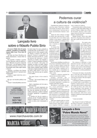 9
O problema da violência é comum nas
conversas atuais. Terrorismo, violência
relacionada com drogas, abusos domés-
ticos e institucionais, e até raiva nas es-
tradas insistentemente chamam a aten-
ção.
Apesar de sérios esforços ao longo
de muitos anos para prevenir a violên-
cia, para lidar com os seus efeitos e para
castigar os seus autores, a opinião geral
diz que a violência irá continuar a esca-
lar até que encontre-
mos e curemos as
reais causas.
As crenças fun-
damentais que estão
subjacentes e que
perpetuam a violên-
cia admitem que cer-
tas pessoas têm uma
natureza animal pro-
pensa à competição,
autopreservação e
agressão.
Pessoas que trabalham na polícia ou
em serviços comunitários falam de como
o vício e os abusos voltam a ocorrer de
geração em geração. Entretanto, há pro-
gresso com relação a quebrar esse ci-
clo, à medida que as comunidades tra-
balham em conjunto e aprendem mais
sobre o tema.
Conhecer a natureza espiritual de
cada um tem um efeito curativo.
Estudos mostram que a
espiritualidadenãoéapenasútil,mastam-
bém indissociável da saúde mental. Isto
é um ponto importante a considerar na
mudança individual e global.
Reconhecer a necessidade de ajus-
tar o nosso pensamento sobre a
espiritualidade é essencial.
Por exemplo, é útil compreender que
as qualidades espirituais geralmente atri-
buídas às mulheres (como gentileza, per-
dão e paciência) e as qualidades atribuí-
das ao homem (como sensatez, tenaci-
dade e força) são inatas a ambos homem
e mulher.
Saber que ninguém pode ser excluí-
do de ouvir e atuar conforme os pensa-
mentos divinos, pode ajudar a ultrapas-
sar os impulsos violentos e começar a
Podemos curar
a cultura da violência?
curar a cultura da violência.
Uma pioneira sobre os efeitos do pen-
samento na saúde, Mary Baker Eddy, em
seu livro Ciência e Saúde com a Chave
das Escrituras, descreve como a men-
sagem divina do bem fala à consiência
humana constantemente.
Quando Susana* obteve uma cópia
desse livro, ela gostou como a autora ex-
plica que o poder divino governa o uni-
verso.
Por muitos anos,
sua família tinha so-
frido violência pelas
mãos do pai. Pensar
que seu pai poderia
ser capaz de refletir
a gentileza divina, pa-
recia absolutamente
impossível. Ela deci-
diu, contudo, orar a
respeito para vê-lo
refletir essa natureza
divina.
Ela começou a substituir a visão
máscula de seu pai, e de todos os outros
homens com os quais entrava em
contacto, com essa nova visão de homem.
O pensamento dela e as suas experiên-
cias começaram a se alterar gradualmen-
te.
Com passar do tempo, ela percebeu
que os seus pais não discutiam havia
meses e que o pai tratava a mãe e a irmã
com uma nova ternura. Oito anos depois,
esse ainda é o caso.
A abordagem científica ao pensamen-
to e à oração expôs os maus hábitos e os
expulsou. Susana passou a ver-se não
comoumasobreviventedeviolênciamen-
tal, verbal ou física, mas como uma
pessao equilibrada e bem ajustada. As
cicatrizes emocionais se foram, e apren-
deu a amar verdadeiramente e a ver o
bem invulnerável. Além disso, trouxe
mudanças significativas para aqueles que
a rodeavam.
* nome real omitido
Kay Stroud é Comitê de Publicação
da Ciência Cristã para a Austrália e es-
creve sobre saúde e espiritualidade.
O escravo Publio Sirio foi poeta
e filósofo, conselheiro do imperador
romano Julio Cesar. Viveu entre 85
e 43 a.C.
Até hoje suas frases filosóficas são
citadas diariamente e viraram febre na
internet.
Em Curitiba o tradutor e escritor
Youssef Mousmar acaba de publicar o
livro “Máximas do poeta esquecido
Publio Sirio”, com 462 páginas, editado
pela Gráfica Fortunato. Os textos estão
emportuguês,latim,árabe,inglês,italiano
e francês.
Segundo o sociólogo sírio Antoun
Saadeh, Publio Sirio foi “o primeiro farol
civilizacional”.
Confira a seguir entrevista com o
autor do livro:
Por que você decidiu publicar este
livro?
Youssef - Eu decidi publicar este livro
Lançado livro
sobre o filósofo Publio Sirio
há muito tempo. Eu estava andando na
avenida São João, em São Paulo, e vi na
calçada um livro velho e pequeno sobre
ele. Peguei e comecei a ler, quase 30
páginas. Comecei a pesquisar este
homem. Ele nasceu em 85 a.C., é autor
da maioria das máximas e frases/
aforismos no mundo, mas ninguém o
conhece. Comecei a pesquisar, encontrei
textos em francês, uma parte em
espanhol, em árabe, em inglês. Depois
juntei tudo e traduzi para o português,
árabe, francês, espanhol, inglês.Também
voltei para a origem porque ele escreveu
em latim, então temos o livro em 6
idiomas. São máximas que nos ajudam
a viver melhor .
Em quais locais o livro estará à
venda?
Youssef - Na Livraria Cultura e nas
Livrarias Curitiba.
Qual a importância do livro para a
cultura nacional?
Youssef - É muito importante este
livro pois tem máximas de alta categoria.
Em uma das máximas ele diz que “a
melhor competição, a melhor rivalidade
no mundo – quando há – é a gentileza, a
doação”.
E quando ele fala de império e
potências, ele diz: “O melhor império do
mundo é o império de si e sobre si”, não
é sobre os outros, não é dominando os
outros.
GAZETADO
SANTACÂNDIDA
Atingindo a maioria dos
bairros da nossa região.
Anuncie
8433-7462
3328-0176
Lançado o livro
“Pobre Mundo Novo!”
MaisumlivrodohistoriadorrevisionistaNorberto
Toedter chega às melhores livrarias do país, editado
pela Livraria e Editora do Chain. O livro é polêmico e
por este motivo foi removido da internet.Trata das
mentirasuniversaisdagrandemídiaefalsificações
históricas. www.livrariadochain.com.br
À venda na Livraria do Chain. Fone 3264-3484
 