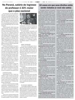 12
Os professores da rede estadual de
educação do Paraná que ingressam na
carreira com jornada de 40 horas sema-
nal ganham mais que o piso nacional. O
salário base inicial no Estado é de R$
2.089,88, enquanto o piso nacional fixa
R$ 1.567,00 para a mesma jornada. O
Governo do Estado paga ainda aos pro-
fessores R$ 609,66 por mês de auxílio
transporte.
Além de garantir salário maior que
o piso nacional, o governo estadual es-
tabeleceu um bom diálogo com os pro-
fissionais da educação nos últimos dois
anos. Com isso, o Paraná avançou na
valorização do magistério. Entre as me-
didas adotadas estão reajustes salariais
que somam 34,85%, e o pagamento pro-
moções e progressões atrasadas desde
2009, beneficiando mais de 65 mil ser-
vidores. Também houve contratação de
mais 17.261 servidores por concurso
público e um novo edital foi autorizado,
para 13.771 professores.
O balanço foi feito pelo vice-gover-
nador e secretário da Educação Flávio
Arns, nesta terça-feira (23/4), ao defen-
der a aprovação pela Assembleia
Legislativa de dois projetos encaminha-
dos pelo governador Beto Richa que
marcam avanços históricos para os pro-
fissionais da educação. Um dos proje-
tos garante a ampliação da hora-ativi-
dade para os professores e, o outro, in-
corpora no Plano de Cargos e Salários
dos Funcionários das escolas da rede es-
tadual o direito a progressões.
“As leis vão assegurar avanços me-
recidos pela dedicação, o trabalho e o
compromisso da categoria com a quali-
dade do ensino oferecido aos nossos alu-
nos”, disse o secretário. As propostas
devem ir ao plenário nesta quarta-feira.
CONTRATAÇÕES
Desde janeiro de 2011, foram con-
tratados 17.261 servidores por meio de
concurso público na área da educação.
Os novos professores, pedagogos e
agentes educacionais passaram a aten-
der 2,2 mil escolas nos 32 Núcleos Re-
gionais da Educação.
Um novo concurso já está em anda-
mento para a contratação de mais 13.771
profissionais. “A ação demonstra a pre-
ocupação do Governo do Estado asse-
gurar aos profissionais da educação uma
carreira estável, alicerce fundamental
para a qualidade do ensino”, afirma
Arns.
“Com o novo concurso teremos mais
de30milnovosprofessoresepedagogos
no quadro próprio. É uma das maiores
No Paraná, salário de ingresso
de professor é 33% maior
que o piso nacional
contratações da história do Paraná na
área de ensino e se deve ao empenho do
governador Beto Richa”, afirmou o se-
cretário da Educação.
Os profissionais contratados vão
atender todo o Estado e todas as disci-
plinas da matriz curricular.“Praticamen-
te completaremos o quadro próprio da
educação”, destacou o vice-governador
e secretário da Educação, Flávio Arns.
Segundo ele, os contratados também
possibilitam ampliar o contraturno es-
colar.
HORA-ATIVIDADE
A Secretaria da Educação vem au-
mentando a hora-atividade dos profes-
sores, tempo dedicado para o planeja-
mento do trabalho. Os professores já
passaram de quatro aulas semanais em
2010 para cinco aulas semanais em fe-
vereiro de 2013.
No decorrer deste ano, a hora-ativi-
dade aumentará ainda mais. Das 20 ho-
ras-aula semanais, os professores pas-
sarão a contar com o tempo de seis au-
las exclusivo para planejamento de tra-
balho, atendimento aos familiares, pes-
quisa e outras atividades que precisam
ser feitas fora de sala de aula, mas den-
tro da escola.
“A ideia é que a ampliação da jorna-
da extraclasse acrescente qualidade, atu-
alidade e profundidade aos conteúdos
trabalhados pelos professores em sala
de aula”, afirmaArns.
Outro compromisso que vem sendo
cumprido é da equiparação salarial do
magistério com os demais com os de-
mais técnicos de nível superior do Esta-
do. Com a próxima data base da cate-
goria, os professores terão novo aumen-
to salarial.
PLANO DE CARREIRA
AAssembleia também votará as ade-
quações propostas pelo Governo para o
Plano de Carreira dos Funcionários da
Educação Básica.Amedida aumenta as
oportunidades de promoções na carrei-
ra dos funcionários das escolas estadu-
ais que prestam serviços de apoio e ad-
ministrativo, proporcionando avanços e
ganhos salariais.
Advogados listaram 10 situações
que podem indicar violações aos
direitos do consumidor. Veja a seguir:
Seja em um pagamento de uma
dívida ou para solicitar o cancelamento
de uma compra pela internet, muitos
consumidores sentem que estão sendo
desrespeitado e não sabem como agir.
Muitos casos, inclusive, são facilmente
solucionados, sem precisar
necessariamente da ajuda de terceiros,
como órgãos de defesa do consumidor
ou a Justiça.
Os advogados Marco Antônio
Araujo Junior e Brunno Giancoli
listaram algumas situações que podem
indicar violações aos direitos do
consumidor. Veja a seguir:
1. O nome do consumidor deve ser
limpo até cinco dias após o
pagamento da dívida
De acordo com a decisão da STJ
(Superior Tribunal de Justiça), quando
o consumidor paga uma dívida
atrasada, seu nome deve ser retirado em
até cinco dias dos órgãos de proteção
ao crédito.
2. A construtora deve pagar
indenização por atraso em obra
Quando ocorre algum atraso na
entrega do imóvel, a construtora deve
indenizar o consumidor. De acordo com
o Ministério Público de São Paulo, os
atrasos superiores há 180 dias, a
construtora deve pagar uma multa
equivalente a 2% do valor
desembolsado pelo consumidor, mais
0,5% ao mês.
3. Os bancos devem oferecer
serviços gratuitos
Os consumidores não são obrigados
a contratarem um determinado pacote
de serviços do banco, pois ele que deve
oferecer gratuitamente uma quantidade
mínima de serviços.
Alguns exemplos de serviços
gratuitos são: fornecer o cartão de
débito, a realização sem custo quatro
saques e duas transferências por mês e
também até dois extratos e dez folhas
de cheque por mês.
4. Não existe valor mínimo para
comprar com cartão
Apesar de muitas lojas
estabelecerem limite, nenhuma pode
exigir um valor mínimo para se pagar
a compra com cartão. Conforme o Idec
(Instituto Brasileiro de Defesa do
Consumidor) e o Procon (Fundação de
Proteção e Defesa do Consumidor), se
a loja tem a opção de pagamento com o
cartão, ela está obrigada a aceitá-lo para
compras de qualquer valor, desde que
seja à vista.
5. O consumidor pode desistir de
compras feitas pela internet
O consumidor que faz compras pela
internet ou por telefone tem a opção de
desistir da compra, sem custo adicional,
10 casos em que seus direitos estão
sendo violados (e você não sabia)
desde que seja feito em sete dias após a
compra. O Procon-SP diz que a
contagem do prazo inicia-se a partir do
posterior à contratação ou recebimento
do produto. Conforme está no artigo 49
do Código de Defesa do Consumidor, a
contagem não é interrompida nos finais
de semana ou feriados.
6. O consumidor pode suspender
serviços sem custo
Uma vez por ano, o consumidor tem
direito de suspender serviços de telefone
fixo e celular, de TV a cabo, água e luz
sem custo adicional. No caso da TV e
telefone, o prazo máximo de suspensão
é de até 120 dias. Já no caso da água e
da luz, não existe um prazo máximo,
mas para religar o serviço, o consumidor
precisará pagar.
7. A cobrança indevida deve ser
devolvida em dobro
Qualquer pessoa que for vítima de
alguma cobrança indevida pode exigir
que o valor pago devolvido seja em
dobro e corrigido. Conforme consta do
artigo 42 do Código de Defesa do
Consumidor, se a conta de telefone foi
de R$ 150, por exemplo, mas o cliente
percebeu que o correto seria R$ 100, ele
tem direito de receber de volta não só
os R$ 50 pagos a mais, e sim R$ 100 (o
dobro) corrigidos.
8. O consumidor não precisa
contratar seguro de cartão de crédito
As administradoras de cartão de
crédito sempre oferecem aos clientes um
seguro que protege o consumidor contra
perda e roubo. Órgãos de defesa do
consumidor entendem que, caso o cartão
seja furtado e o cliente realizar o
bloqueio, toda compra feita a partir
deste momento será de responsabilidade
da administradora, independente que ele
tenha ou não o seguro.
9. Quem compra imóvel não
precisa contratar assessoria
Quando o comprador adquire um
imóvel ainda na planta, ele tende ser
cobrado pelo Sati (Serviço de
Assessoria Técnica Imobiliária), que
se trata de uma assistência por
advogados indicados pela
imobiliária. Mas esta cobrança não é
obrigatória. O contrato pode ser
fechado sem a contratação da
assessoria.
10. Passagens de ônibus têm
validade de um ano
As passagens de ônibus com data
e horário marcados têm validade de
um ano, conforme a Lei nº 11.975,
de 7/6/2009. Se o consumidor não
conseguir fazer a viagem na data da
passagem, deve comunicar a empresa
com antecedência de até três horas.
Depois, o consumidor pode usar o
bilhete para outra viagem, sem
nenhum custo adicional (mesmo
ocorrendo aumento de tarifa).
 