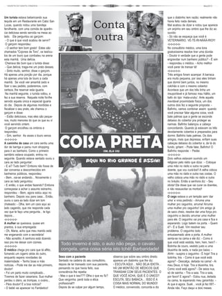 14
Um turista estava bebericando sua
tequila em um Restaurante em Cabo San
Lucas, quando notou uma bandeja
fervilhante, com uma comida de aparên-
cia deliciosa sendo servida na mesa ao
lado. Ele perguntou ao garçom:
- O que é que você acabou de servir?
O garçom respondeu:
- O senhor tem bom gosto! Estes são
chamados "Cojones de Toro”, os testícu-
los de um touro que combateu na arena
esta manhã. Uma delícia.
Cheirava tão bom que o turista disse:
- Que delícia, traga-me um prato desses.
- Sinto muito, senhor, disse o garçom.
Há apenas uma porção por dia, porque
há apenas uma luta de touro a cada
manhã. Se você vier amanhã cedo e
fizer o seu pedido, poderemos, com
certeza, lhe reservar esta iguaria.
Na manhã seguinte, o turista voltou, e
fez a sua reserva. Naquela noite foi-lhe
servido aquela única e especial iguaria
do dia. Depois de algumas mordidas e
fiscalizar o seu prato, ele chamou o
garçom e disse:
- Estão deliciosos, mas eles são peque-
nos, muito menores do que os que eu vi
você servindo ontem.
O garçom encolheu os ombros e
respondeu:
- Sim, senhor. As vezes o touro vence.
-o-o-o-o-o-
A caminho de casa um cara sentiu uma
dor de barriga e parou num shopping
para ir ao banheiro. Como o primeiro
sanitário estava ocupado, entrou no
seguinte. Quando estava sentado ouviu o
cara ao lado perguntar:
- E aí? Tudo bem? Embora não fosse de
dar conversa a desconhecidos em
banheiros públicos, respondeu:
- Bem...vai-se andando... Novamente o
cara ao lado perguntou:
- E então, o que andas fazendo? Embora
começasse a achar o assunto estranho,
respondeu: - Bem, agora estou aqui no
banheiro. Depois vou para casa... Então,
ouviu o cara ao lado dizer em tom
chateado: - Olha, tem um cara aqui ao
lado cagando, que me responde cada
vez que te faço uma pergunta... te ligo
depois...
-o-o-o-o-o-
A mulher se queixava, quase em
prantos, à sua empregada:
- Oh, Maria, acho que meu marido está
me enganando com a secretária!
- Não acredito. A senhora está dizendo
isso pra me deixar com ciúmes.
-o-o-o-o-o-
O médico chega pro cara que tá aflito,
fumando um cigarro atrás do outro,
enquanto espera novidades da
maternidade: - Tenho boas e más
notícias. - Pode me dar as más primeiro,
doutor!
- Foi um parto muito complicado...
Tivemos de fazer cesariana. Sua mulher
perdeu o útero, as trompas, o ovário...
- Pára doutor! E a boa notícia?
- O bebê vai aparecer no Fantástico!
Sexo com a paciente
Sentado na cadeira do seu consultório,
depois de ter transado com sua paciente,
pensando no que havia feito, sua
consciência lhe repetia:
- Mas o que é isso??? Olha o que eu fiz?
Que vergonha, perdi toda a ética
profissional!!!
Depois de se culpar por algum tempo,
observa que sobre seu ombro direito
aparece um diabinho que lhe diz:
- ESCUTA AQUI… NÃO SEJA IDIOTA…
HÁ UM MONTÃO DE MÉDICOS QUE
TRANSAM COM SEUS PACIENTES. O
QUE VOCÊ ACHA, QUE É O ÚNICO?
ESCUTA, SEU BABACA… ISSO É A
COISA MAIS NORMAL DO MUNDO!
O médico, convencido, concorda e diz
que o diabinho tem razão; realmente não
havia feito nada demais.
Mal acabou de dizer e notou que aparece
um anjinho em seu ombro que lhe diz ao
ouvido:
- Só não se esqueça que você é
VETERINÁRIO, VE-TE-RI-NÁÁÁ-RIO!!!
-o-o-o-o-o-
No consultório médico, uma loira
gostosíssima resolve tirar uma dúvida:
- Doutor é verdade que a gente pode
engravidar num banheiro público? - É sim
- respondeu o médico. - Acho melhor
você parar de transar lá!
-o-o-o-o-o-
Três amigos foram acampar. A barraca
era muito pequena, por isso eles tinham
que dormir bem juntos, no mesmo
colchão e com o mesmo cobertor.
Acontece que um dos três tinha um
insuportável e já famoso mau hálito, um
bafo do tipo ‘mata-urubu’. Ante aquela
inevitável proximidade física, um dos
outros dois fez a seguinte proposta: -
Bafinho, vamos combinar assim: quando
você precisar falar alguma coisa, você
bate palmas que a gente se esconde
debaixo do cobertor pra proteger as
narinas. Bafinho balançou a cabeça
concordando. Quando já estavam os três
devidamente cobertos e preparados para
dormir, Bafinho bate palmas. Os dois
amigos, mais que depressa, enfiam suas
cabeças debaixo do cobertor e, de lá do
fundo, gritam: - Pode falar, Bafinho! O
Bafinho responde: - Peidei.
-o-o-o-o-o-
Dois velhos estavam ouvindo um
religioso pelo rádio que dizia : - Coloque
uma mão no rádio e outra na parte
doente, que vou curá-los!! A velha coloca
uma mão no rádio e outra nas costas. O
velho coloca uma mão no rádio e outra
no bráulio. Então a senhora diz: - Seu
idiota! Ele disse que vai curar os doentes,
e não ressuscitar os mortos!!
-o-o-o-o-o-
O cego estava a um tempão sem ‘dar
uma’ e vivia pedindo: - Arruma uma
mulher pro ceguinho, arruma! Arruma
uma mulher pro ceguinho! Um amigo já
de saco cheio, resolve dar uma força pro
ceguinho e decidiu arrumar uma mulher
para ele. O ceguinho vai pra casa e fica e
esperando. Logo batem na porta. - Quem
é? - É a Sueli. Vim resolver seu
problema. O ceguinho todo
entusiasmado abre a porta. A mulher
senta-se na cama e ele diz: - Como é
que você está vestida, hein, hein, hein? -
Botinha de couro, vestido justo e uma
blusinha de seda, e nada por baixo. -
Ahhh - suspira o ceguinho - É hoje! Tira a
botinha, tira. - Como é que você está
agora? - Descalça, deitada na cama! - Ai
meu Deus, é hoje. Tira a blusinha, tira.
Como você está agora? - De seios nus,
só de sainha. - Tira a saia. Tira a saia,
por favor! E agora? - Estou nua, deitada
na cama, te esperando meu garanhão. -
Ai que é agora. Sueli... você já fez 69? -
Ainda não. Faço daqui a dois meses.
 