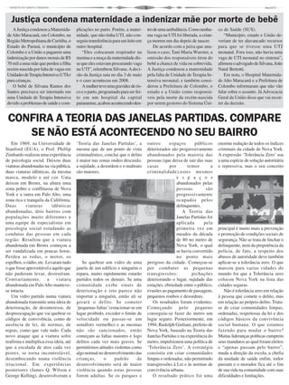 5
Em 1969, na Universidade de
Stanford (EUA), o Prof. Phillip
Zimbardo realizou uma experiência
de psicologia social. Deixou duas
viaturas abandonadas na via pública,
duas viaturas idênticas, da mesma
marca, modelo e até cor. Uma
deixou em Bronx, na altura uma
zona pobre e conflituosa de Nova
York e a outra em Palo Alto, uma
zona rica e tranquila da Califórnia.
Duas viaturas idênticas
abandonadas, dois bairros com
populações muito diferentes e
uma equipe de especialistas em
psicologia social estudando as
condutas das pessoas em cada
região. Resultou que a viatura
abandonada em Bronx começou a
ser vandalizada em poucas horas.
Perdeu as rodas, o motor, os
espelhos, o rádio, etc. Levaram tudo
o que fosse aproveitável e aquilo que
não puderam levar, destruíram.
Contrariamente, a viatura
abandonada em PaloAlto manteve-
se intacta.
Um vidro partido numa viatura
abandonada transmite uma ideia de
deterioração, de desinteresse, de
despreocupação que vai quebrar os
códigos de convivência, como de
ausência de lei, de normas, de
regras, como que vale tudo. Cada
novo ataque que a viatura sofre
reafirma e multiplica essa ideia, até
que a escalada de atos cada vez
piores, se torna incontrolável,
desembocando numa violência
irracional. Em experiências
posteriores (James Q. Wilson e
George Kelling), desenvolveram a
AJustiçacondenouaMaternida-
deAlto Maracanã, em Colombo, na
RegiãoMetropolitanadeCuritiba,o
Estado do Paraná, o município de
Colombo e a União a pagarem uma
indenizaçãopordanosmoraisdeR$
70 mil a uma mãe que perdeu a filha
recém-nascidaporfaltadevagasem
UnidadesdeTerapiaIntensiva(UTIs)
para crianças.
O bebê de Silvana Ramos dos
Santos precisava ser internado em
uma Unidade de Terapia Intensiva
devidoaproblemasdesaúdeecom-
CONFIRA A TEORIA DAS JANELAS PARTIDAS. COMPARE
SE NÃO ESTÁ ACONTECENDO NO SEU BAIRRO
‘Teoria das Janelas Partidas’, a
mesma que de um ponto de vista
criminalístico, conclui que o delito
é maior nas zonas ondeo descuido,
a sujidade, a desordem e o maltrato
são maiores.
Se quebrar um vidro de uma
janela de um edifício e ninguém o
repara, muito rapidamente estarão
partidos todos os demais. Se uma
comunidade exibe sinais de
deterioração e isto parece não
importar a ninguém, então ali se
gerará o delito. Se cometer
‘pequenas faltas’(estacionar-se em
lugar proibido, exceder o limite de
velocidade ou passar-se um
semáforo vermelho) e as mesmas
não são sancionados, então
começam as faltas maiores e logo
delitos cada vez mais graves. Se
permitirmos atitudes violentas como
algo normal no desenvolvimento das
crianças, o padrão de
desenvolvimento será de maior
violência quando estas pessoas
forem adultas. Se os parques e
outros espaços públicos
deteriorados são progressivamente
abandonados pela maioria das
pessoas (que deixa de sair das suas
casas por temor a
criminalidade),estes mesmos
e s p a ç o s
abandonados pelas
pessoas são
progressivamente
ocupados pelos
delinquentes.
A Teoria das
Janelas Partidas foi
aplicada pela
primeira vez em
meados da década
de 80 no metro de
Nova York, o qual
se havia convertido
no ponto mais
perigoso da cidade. Começou-se
por combater as pequenas
transgressões: pichações
deteriorando o lugar, sujidade das
estações, ebriedade entre o público,
evasões ao pagamento de passagem,
pequenos roubos e desordens.
Os resultados foram evidentes.
Começando pelo pequeno
conseguiu-se fazer do metro um
lugar seguro. Posteriormente, em
1994, Rudolph Giuliani, prefeito de
Nova York, baseado na Teoria das
Janelas Partidas e na experiência do
metro, impulsionou uma política de
‘Tolerância Zero’. A estratégia
consistia em criar comunidades
limpas e ordenadas, não permitindo
transgressões à Lei e às normas de
convivência urbana.
O resultado prático foi uma
enorme redução de todos os índices
criminais da cidade de Nova York.
A expressão ‘Tolerância Zero’ soa
a uma espécie de solução autoritária
e repressiva, mas o seu conceito
principal é muito mais a prevenção
e promoção de condições sociais de
segurança. Não se trata de linchar o
delinquente, nem da prepotência da
polícia, de fato, a respeito dos
abusos de autoridade deve também
aplicar-se a tolerância zero. O que
marcou para varias cidades do
mundo foi que a Tolerância zero
colocou Nova York na lista das
cidades seguras.
Não é tolerância zero em relação
à pessoa que comete o delito, mas
em relação ao próprio delito. Trata-
se de criar comunidades limpas,
ordenadas, respeitosas da lei e dos
códigos básicos da convivência
social humana. O que estamos
fazendo para mudar o bairro?
Muitasliderançaspolíticascumprem
seus mandatos ao qual foram eleitos
e “apenas passam pelo bairro”,
muda a direção da escola, a chefia
da unidade de saúde enfim, todos
passam e o morador fica até o fim
de sua vida na comunidade com suas
dificuldades e limitações.
Justiça condena maternidade a indenizar mãe por morte de bebê
plicações no parto. Porém, a mater-
nidade, que não tinha UTI, não con-
seguiutransferênciaparaumleitoem
outro hospital.
“Eles colocaram respirador na
menina e a moça da maternidade dis-
se que eles estavam procurando vaga
na UTI”, relembrou Silvana.Adeci-
são da Justiça saiu no dia 3 de maio
e o caso aconteceu em 2008.
Amulherteveumagravidezderis-
coeoparto,programadoparaserfei-
to em um hospital da capital
paranaense,acabouacontecendoden-
trodeumaambulância.Comonenhu-
ma vaga na UTI foi liberada, a crian-
ça morreu um dia depois de nascer.
De acordo com a juíza que ana-
lisou o caso, Tani Maria Wurster, a
omissão dos responsáveis tirou do
bebê a chance de vida ou sobrevida.
A Justiça condenou a maternidade
pela falta de Unidade de Terapia In-
tensiva neonatal, e também consi-
derou a Prefeitura de Colombo, o
estado e a União como responsá-
veis pela morte da recém-nascida
por serem gestores do Sistema Úni-
co de Saúde (SUS).
“Município, estado e União de-
veriam de ter alavancado recursos
para que se tivesse uma UTI
neonatal. Fora isso, não havia uma
vaga de UTI neonatal no sistema”,
afirmouoadvogadodeSilvana,João
Natal Bertotti.
Em nota, o Hospital Maternida-
de Alto Maracanã e a Prefeitura de
Colombo informaram que não vão
falar sobre o assunto. Já Advocacia
Geral da União disse que vai recor-
rer da decisão.
 