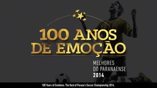 100 Years of Emotions. The Best of Parana’s Soccer Championship 2014.
 