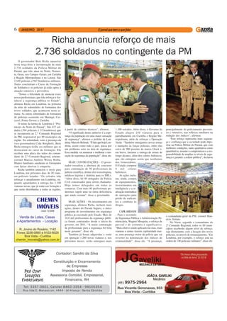 6
Richa anuncia reforço de mais
2.736 soldados no contingente da PM
O governador Beto Richa anunciou
nesta terça-feira a incorporação de mais
2.736 soldados da Polícia Militar do
Paraná, que irão atuar no Norte, Noroes-
te, Oeste, nos Campos Gerais, em Curitiba
e Região Metropolitana e no Litoral. São
2.169 policiais e 567 bombeiros militares.
Todos concluíram o Curso de Formação
de Soldados e os policiais já estão aptos à
atuação ostensiva e preventiva.
“Temos a felicidade de anunciar esses
novos profissionais, que irão reforçar e for-
talecer a segurança pública no Estado”,
afirmou Richa em Londrina, na primeira
da série de solenidades de formatura dos
novos soldados, que acontecem nesta se-
mana. As outras solenidades de formatura
de policiais ocorrerão em Maringá, Cas-
cavel, Ponta Grossa e Curitiba.
O nome da turma de Londrina é “Pro-
tetores do Norte do Paraná”. São 427 sol-
dados (394 policiais e 33 bombeiros) que
se incorporam ao 2.º Comando Regional
da PM, responsável por 89 municípios da
região. Na solenidade, com a presença da
vice-governadora Cida Borghetti, Beto
Richa entregou troféu aos militares que se
destacaram no curso de formação. Ele
recebeu uma placa das mãos do coman-
dante do 2.º Comando Regional, tenente-
coronel Marcos Antônio Wosny Borba.
Muitos familiares saudaram os formandos
com faixas alusivas à conquista.
Richa também anunciou o envio para
Londrina, nos próximos dias, de 20 viatu-
ras policiais locadas. “Os veículos irão
reforçar o atendimento em Londrina, en-
quanto aguardamos a entrega das 1.100
viaturas novas, que já estão em licitação e
que serão distribuídas a todas as regiões,
a partir de critérios técnicos”, afirmou.
“O significado destes anúncios é a espe-
rança da população em uma maior sensação
de segurança”, afirmou o prefeito de Lon-
drina,MarceloBelinati.“ÉfatoquehojeLon-
drina, assim como todo o país, passa por
um problema serio na área de segurança.
Essa medida vai amenizar e melhorar a sen-
sação de segurança da população”, disse ele.
MAIS CONTRATAÇÕES - O gover-
nador ressaltou a abertura de concurso
para contratação de 50 profissionais da
polícia científica, dentre eles toxicologista,
médicos legistas e dentista para os IMLs.
“Além disso, há 40 delegados da Polícia
Civil concursados para serem chamados.
Hoje temos delegados em todas as
comarcas. Com mais 40 profissionais po-
deremos suprir uma ou outra deficiência
que ainda existam”, disse o governador.
MAIS AÇÕES – Os investimentos em
segurança, afirmou Richa, incluem mais
ações, dentro do Paraná Seguro, o único
programa de investimentos em segurança
pública já executado pelo Estado. Mais de
10,8 mil profissionais da segurança públi-
ca foram contratados desde o início do
governo, em 2011. “A maior contratação
de profissionais para a segurança foi feita
neste governo”, disse ele.
Também já foram adquiridas e estão
em operação 1.200 novas viaturas e, nos
próximos meses, serão entregues mais
1.100 veículos. Além disso, o Governo do
Estado alugou 250 viaturas para o
patrulhamento em Curitiba e Região Me-
tropolitana, além de reforçar a Operação
Verão. “Também entregamos novas armas
e munições às forças policiais, entre elas
cerca de 900 pistolas da marca Glock e,
em breve, faremos a entrega de armas de
longo alcance, além dos coletes balísticos,
que são entregues assim que recebemos
dos fornecedores.
O Estado comprou
8 mil coletes
balísticos.
As ações inclu-
em, ainda, compra
de equipamentos,
investimentos em
inteligência e a re-
alização sistemática
de operações para
prisão de trafican-
tes e combate às
drogas.
CAPILARIDADE
– Para o secretário
da Segurança Pública e Administração Pe-
nitenciária, Wagner Mesquita, o reforço de
pessoal e de estrutura é significativo.
“Mais efetivo sendo aplicado nas ruas, mais
viaturas e armas trazem capilaridade mai-
or, uma presença maior da polícia que vai
reverter na diminuição dos índices de
criminalidade”, disse ele. “A presença,
principalmente do policiamento preventi-
vo e ostensivo, traz reflexos imediatos na
redução dos índices”, afirmou.
“Este reforço representa mais seguran-
ça e confiança que a sociedade pode depo-
sitar na Polícia Militar do Paraná, que com
melhores condições, tanto qualitativa como
quantitativa, assume o compromisso e a res-
ponsabilidade de ampliar os níveis de segu-
rança e garantir a ordem pública”, declarou
o comandante-geral da PM, coronel Mau-
rício Tortato.
No Norte, segundo o comandante do
2º Comando Regional, todos os 89 muni-
cípios receberão algum nível de reforço,
seja diretamente, com a locação dos novos
policiais, ou através de remanejamento. “Em
Londrina, por exemplo, o reforço está na
ordem de 140 policiais militares”, disse ele.
Contador: Sandro da Silva
Constituição e Encerramento
de Empresas
Imposto de Renda
Assessoria Contábil, Empresarial,
Financeira, RH
Tel: 3357-3601, Celular 8462-3354 - 99105354
Rua Ilda C. Manasczuk, 4444 - Jd Aliança - Santa Cândida
 