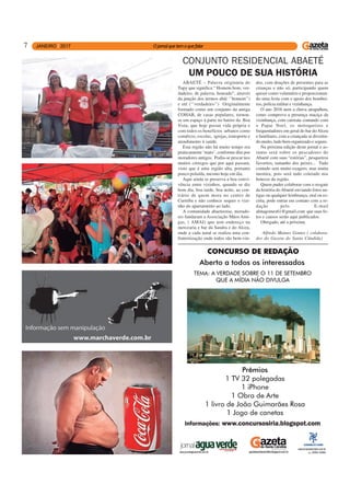 7
ABAETÉ – Palavra originária do
Tupy que significa “ Homem bom, ver-
dadeiro, de palavra, honrado”, através
da junção dos termos abá( ‘’homem’’)
e eté (‘’verdadeiro’’) Originalmente
formado como um conjunto da antiga
COHAB, de casas populares, tornou-
se um espaço à parte no bairro da Boa
Vista, que hoje possui vida própria e
com todos os benefícios urbanos como
comércio, escolas, igrejas, transporte e
atendimento à saúde.
Esta região não há muito tempo era
praticamente ’mato’, conforme dito por
moradores antigos. Podia-se pescar nos
muitos córregos que por aqui passam,
visto que é uma região alta, portanto
pouco poluída, mesmo hoje em dia.
Aqui ainda se preserva a boa convi-
vência entre vizinhos, quando se diz
bom dia, boa tarde, boa noite, ao con-
trário de quem mora no centro de
Curitiba e não conhece sequer o vizi-
nho do apartamento ao lado.
A comunidade abaeteense, morado-
res fundaram a Associação Mãos Ami-
gas, ( AMAI) que tem endereço na
mercearia e bar da Sandra e do Alceu,
onde a cada natal se realiza uma con-
fraternização onde todos são bem-vin-
CONJUNTO RESIDENCIAL ABAETÉ
UM POUCO DE SUA HISTÓRIA
dos, com doações de presentes para as
crianças e não só, participando quem
quiser como voluntário e proporcionan-
do uma festa com o apoio dos bombei-
ros, polícia militar e vizinhança.
O ano 2016 nem a chuva atrapalhou,
como comprova a presença maciça da
vizinhança, com carreata contando com
o Papai Noel, os motoqueiros e
frequentadores em geral do bar do Alceu
e familiares, com a criançada se divertin-
do muito, tudo bem organizado e seguro.
Na próxima edição deste jornal o as-
sunto será sobre os pescadores do
Abaeté com suas “estórias”, pesqueiros
favoritos, tamanho dos peixes... Tudo
contado sem muito exagero, mas muita
mentira, pois será tudo coletado nos
botecos da região.
Quem puder colaborar com o resgate
da história doAbaeté enviando fotos an-
tigas ou qualquer lembrança, oral ou es-
crita, pode entrar em contato com a re-
dação pelo E-mail
almagomes61@gmail.com que suas fo-
tos e causos serão aqui publicados.
Obrigado, até a próxima.
Alfredo Maines Gomes ( colabora-
dor do Gazeta do Santa Cândida)
 