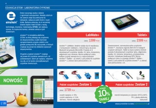 4
EDUKACJA STEM - LABORATORIA CYFROWE
LabMate+ Tablet+
einstein™ LabMate+ idealnie nadaje się do współpracy
z komputerami i tabletami, z którymi łączy się przez
Bluetooth lub gniazdo MicroUSB. Posiada on 6
wbudowanych czujników: światła, UV, tętna, temperatury,
wilgotności oraz ciśnienia. Można podłączyć cztery
kolejne czujniki zewnętrzne (a z wykorzystaniem
einstein™ Splitter – aż osiem) z puli prawie 60 czujników
einstein™, a zbierać dane jednocześnie z 14.
Zaawansowane, samowystarczalne urządzenie
einstein™, zwycięzca nagrody Bett 2014 w kategorii
urządzeń cyfrowych. Tablet na bazie systemu Android
posiada 8 wbudowanych czujników: tętna, wilgotności,
światła, UV, ciśnienia, temperatury, przyśpieszenia,
mikrofon i dodatkowo lokalizację GPS. Można
podłączyć cztery (a używając einstein™ Splitter -
osiem) z puli prawie 60 czujników einstein™, a zbierać
dane jednocześnie z 16.
cena: 1399 PLN cena: 2399 PLN
Pakiet czujników: Zestaw 1 Pakiet czujników: Zestaw 2
cena: 1739 PLN
NOWOŚĆ
czujnik napięcia +/- 25V,
czujnik natężenia +/- 2.5A,
siłomierz, miernik odległości
miernik temperatury w zakresie -40o
C/+140o
C,
PH z płaską elektrodą,
kolorymetr
więcej produktów na www.multimediawszkole.pl
		 Dzieci zaczynają naukę o świecie		
		 z ogromnym entuzjazmem. Niestety szkoł om
		 nie zawsze udaje się podtrzymać tę 		
		 ciekawość, zwłaszcza jeśli chodzi o nauki 	
		 ścisłe. Badania pokazują, że im wcześniej
		 dziecko będzie miało kontakt z nauką,
technologią, inżynierią i matematyką (STEM), tym większa
szansa, że rozpocznie karierę i odniesie sukces w tych
dziedzinach.
einstein™ to kompletna platforma
STEM, na którą składają się urządzenia
do eksperymentów, w pełni darmowe
oprogramowanie w języku polskim oraz
gotowe podręczniki dla nauczyciela, w których
znajduje się ponad sto dokładnie opisanych
eksperymentów.
W gamie urządzeń einstein™ znajduje
się prawie 60 czujników zewnętrznych, od
podstawowych, takich jak napięcia, natężenia
czy siły, aż do bardzo skomplikowanych
czujników chemicznych.
1O%
TANIEJ
PONAD
 