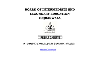 INTERMEDIATE ANNUAL (PART-I) EXAMINATION, 2022
http://www.bisegrw.com
BOARD OF INTERMEDIATE AND
SECONDARY EDUCATION
GUJRANWALA
 