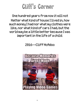 Onehundredyearsfromnowitwillnot
MatterwhatkindofhouseIlivedin,how
muchmoneyIhadnorwhatmyclotheswere
like,norwhatkindofcarsIhad,butthe
worldmaybealittlebetterbecauseIwas
importantinthelifeofachild.
2016--CliffMcAdoo
16
 