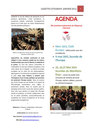 GAZETTE CITYGROUP JANVIER 2012 4
améliorer la vie de millions de personnes et sur
plusieurs générations. L’Etat providence, la
couverture maladie universelle, l’enseignement
gratuit et la lutte pour les droits fondamentaux
sont des batailles politiques »
Débat sur le logement en Europe lors de la Convention PSE
Bruxelles novembre 2011
Aujourd’hui, les combats continuent et nous
obligent à nous surpasser, guidés par les valeurs
fondamentales que sont la Liberté, la solidarité et
la justice. Ce sont des valeurs universelles et
inaliénables. En tant que militants européens, c’est
notre devoir de le rappeler. La relance du projet
européen est au cœur de nos préoccupations.
Après-guerre, la construction européenne a garanti
la paix, nous nous battons à présent pour
l’émergence d’une Europe politique qui permette
de construire l’Europe sociale. Nous ne voulons
pas d’une Europe qui soit limitée à un espace de
libre-échange économique, sans règles, ni
protections sociales. Nous ne voulons plus du
dumping social et de la casse des services publics.
Pour cela, nous portons un projet fort d’Europe
sociale et politique, en étroite collaboration avec
les 31 partis socialistes, sociaux-démocrates et
travaillistes de l’Union Européenne et les forces
progressistes européennes.
*
Rédacteurs : B.Hugues, A.Alaphilippe, H.Bourzama,
P.Daviet
Crédits photos jean Claude Labourier
Nous Contacter clermontcitygroup@gmail.com.
Site web www.clermontcitygroup.eu.
AGENDA
Des prochains événements du Citygroup
Clermont
 Mars 2012, Café
Europe : débat public avec des
eurodéputés
 9 mai 2012, Journée de
l’Europe
 25, 26,27 Mai 2012
Journées du Manifesto
Days : ouvert au public avec
rencontre de militants de toute
l’Europe, ateliers, débats, concerts
au festival Europavox
Militants européens lors de notre apéro auvergnat à Bruxelles
novembre 2011
 