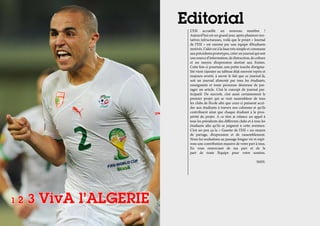 Editorial
L’ESI accueille un nouveau membre !
Aujourd’hui est un grand jour, après plusieurs tentatives infructueuses, voilà que le projet « Journal
de l’ESI » est ranimé par une équipe d’étudiants
motivés. L’idée est à la base très simple et commune
aux précédents prototypes, créer un journal qui soit
une source d’information, de distraction, de culture
et un moyen d’expression destiné aux Esistes.
Cette fois-ci pourtant, une petite touche d’originalité vient s’ajouter au tableau déjà souvent repris et
toujours avorté, à savoir le fait que ce journal-là,
soit un journal alimenté par tous les étudiants,
enseignants et toute personne désireuse de partager un article. C’est le concept de journal participatif. De surcroît, c’est aussi certainement le
premier projet qui se veut rassembleur de tous
les clubs de l’école afin que ceux-ci puissent accéder aux étudiants à travers nos colonnes et qu’ils
contribuent ainsi que chaque étudiant à la prospérité du projet. A ce titre je relance un appel à
tous les présidents des différents clubs et à tous les
étudiants afin qu’ils se joignent à cette aventure.
C’est un peu ça la « Gazette de l’ESI » un moyen
de partage, d’expression et de rassemblement.
Nous lui souhaitons au passage longue vie et espérons une contribution massive de votre part à tous.
En vous remerciant de ma part et de la
part de toute l’équipe pour votre soutien.
SMH.

12

3 VivA l’ALGERIE

 