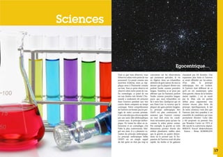 Sciences

Egocentrique…
Tout ce que vous observez, vous
l’observez selon votre point de vue
personnel. Ça parait comme une
assertion évidente, mais ça s’applique aussi à l’humanité comme
un tout. Tout ce qu’on observe est
observé selon notre point de vue.
En cosmologie, ce point de vue
est une fenêtre très étroite! L’humanité a seulement été présente
dans l’univers pendant une très
courte durée comparée au temps
cosmique. Notre compréhension
de l’univers est limitée par les préjugés de notre cerveau primate.
C’est cette idée qui a été encapsulée
par une autre idée philosophique
connue sous : le principe anthropique. De toutes les idées en astronomie et en cosmologie, c’est
l’idée la plus controversée. Malgré son nom, il y a plusieurs variantes du principe anthropique.
Le principe anthropique faible
(WAP) est un simple rappel
du fait qu’on ne doit pas trop se

concentrer sur les observations
qui paraissent spéciales. Je vis
en Algérie, donc un échantillon
aléatoire de gens autour de moi va
donner que la plupart d’entre eux
parlent l’arabe comme première
langue. Toutefois, je ne peux pas
affirmer que les humains parlent
l’arabe comme première langue,
parce que mon échantillon est
lié à mon lieu. Quelqu’un qui vit
aux Etats-Unis va trouver que la
plupart des gens parlent l’anglais.
Le principe anthropique fort
(SAP) est plus controversé. Il
annonce que l’univers comme
un tout doit avoir les conditions nécessaires pour qu’une vie
comme la nôtre puisse exister.
Par exemple, la gravité en trois
dimensions permet d’avoir des
orbites planétaires stables alors
que la gravité en quatre dimensions ne le permet pas. Si l’expansion de l’univers avait été plus
rapide, les étoiles et les galaxies

n’auraient pas été formées. Une
expansion plus lente et l’univers
se serait effondré sur lui-même.
D’un
côté,
le
principe
anthropique fort est évident.
Si l’univers était diffèrent de ce
qu’il en est maintenant (plus
forte gravité, vitesse de la lumière
moins rapides…) on ne serait
pas là. Mais cela est parfois
utilisé pour argumenter une
version encore plus forte du
principe. Spécifiquement, le fait
de notre existence veut dire que
l’univers doit être peaufiné à un
ensemble de conditions qui nous
permettent d’exister. Cette idée
a été proposée en premier lieu
par Brandon Carter en 1974 et
elle suscite la controverse depuis.
BEKHTI Youcef Abderrahmane
Source : Brian KOBERLEIN

17

 