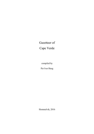 Gazetteer of
Cape Verde
compiled by
Per Ivar Haug
Hommelvik, 2016
 