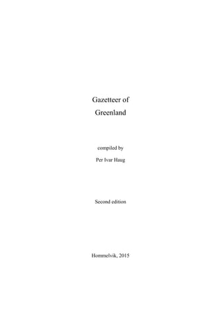 Gazetteer of
Greenland
compiled by
Per Ivar Haug
Second edition
Hommelvik, 2015
 