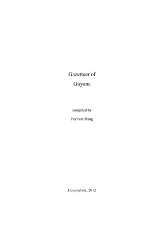 Gazetteer of
  Guyana



  compiled by

 Per Ivar Haug




Hommelvik, 2012
 