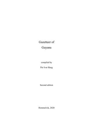 Gazetteer of
Guyana
compiled by
Per Ivar Haug
Second edition
Hommelvik, 2020
 