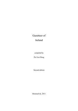 Gazetteer of
   Ireland



  compiled by

 Per Ivar Haug




 Second edition




Hommelvik, 2011
 