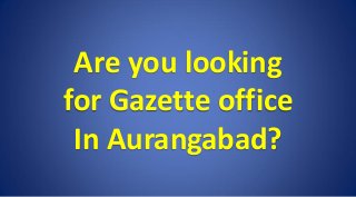 Are you looking
for Gazette office
In Aurangabad?
 