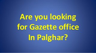 Are you looking
for Gazette office
In Palghar?
 