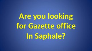 Are you looking
for Gazette office
In Saphale?
 