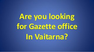 Are you looking
for Gazette office
In Vaitarna?
 