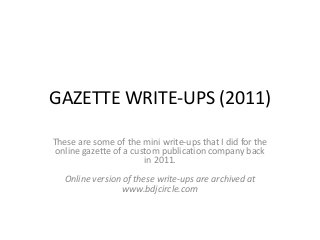 GAZETTE WRITE-UPS (2011)
These are some of the mini write-ups that I did for the
online gazette of a custom publication company back
in 2011.
Online version of these write-ups are archived at
www.bdjcircle.com
 