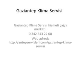 Gaziantep Klima Servisi
Gaziantep Klima Servisi hizmeti çağrı
merkezi:
0 342 343 27 00
Web adresi:
http://antepservisleri.com/gaziantep-klima-
servisi
 