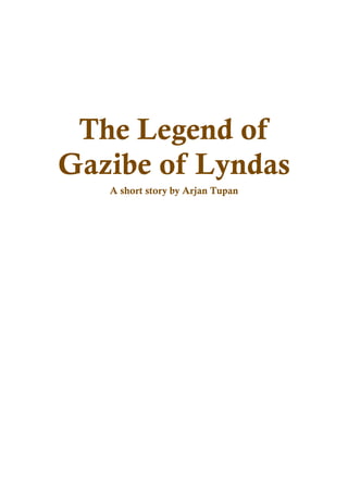 The Legend of
Gazibe of Lyndas
   A short story by Arjan Tupan
 
