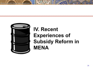 26 
IV. Recent 
Experiences of 
Subsidy Reform in 
MENA 
 