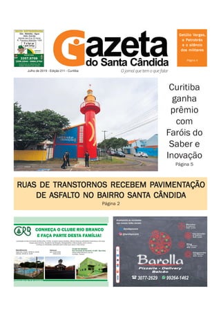 Foto: Lucilia Guimarães/SMCS
Julho de 2019 - Edição 211 - Curitiba
Curitiba
ganha
prêmio
com
Faróis do
Saber e
Inovação
Página 5
RRRRRUUUUUAS DE TRANSAS DE TRANSAS DE TRANSAS DE TRANSAS DE TRANSTTTTTORNOS RECEBEM PORNOS RECEBEM PORNOS RECEBEM PORNOS RECEBEM PORNOS RECEBEM PAAAAAVIMENTVIMENTVIMENTVIMENTVIMENTAÇÃOAÇÃOAÇÃOAÇÃOAÇÃO
DE ASFDE ASFDE ASFDE ASFDE ASFALALALALALTTTTTO NO BAIRRO NO BAIRRO NO BAIRRO NO BAIRRO NO BAIRRO SANTO SANTO SANTO SANTO SANTA CÂNDIDA CÂNDIDA CÂNDIDA CÂNDIDA CÂNDIDAAAAA
Página 2
GeGeGeGeGetúlio Vtúlio Vtúlio Vtúlio Vtúlio Vargas,argas,argas,argas,argas,
a Petrobrása Petrobrása Petrobrása Petrobrása Petrobrás
e o silêncioe o silêncioe o silêncioe o silêncioe o silêncio
dos militaresdos militaresdos militaresdos militaresdos militares
Página 4
 