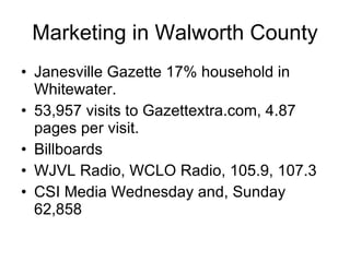 Marketing in Walworth County <ul><li>Janesville Gazette 17% household in Whitewater. </li></ul><ul><li>53,957 visits to Ga...
