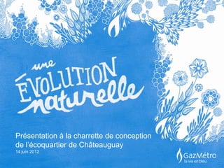 Présentation à la charrette de conception
de l’écoquartier de Châteauguay
14 juin 2012
 