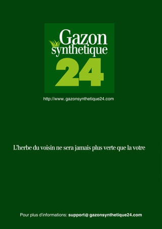 BLUETECH
http://www. gazonsynthetique24.com
L’herbeduvoisin nesera jamais plus vertequelavotre
Pour plus d'informations: support@ gazonsynthetique24.com
 