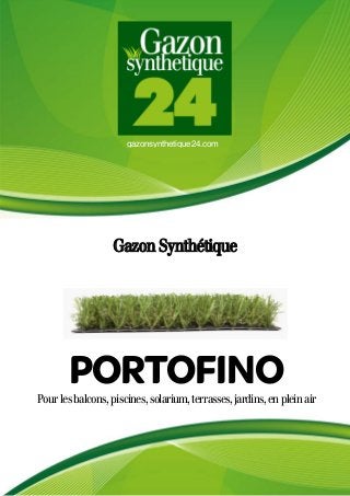 gazonsynthetique24.com
Gazon Synthétique
Pourlesbalcons,piscines,solarium,terrasses,jardins,enpleinair
PORTOFINO
 