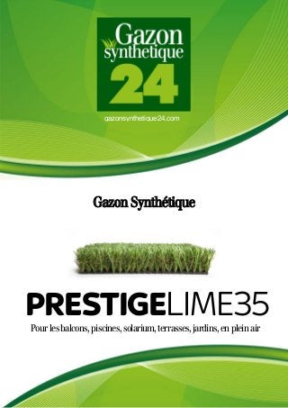 gazonsynthetique24.com
Gazon Synthétique
Pourlesbalcons,piscines,solarium,terrasses,jardins,enpleinair
PRESTIGELIME35
 