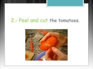 2.- Peel and cut the tomatoes.