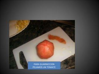 PARA GUARNICCION PELAMOS UN TOMATE