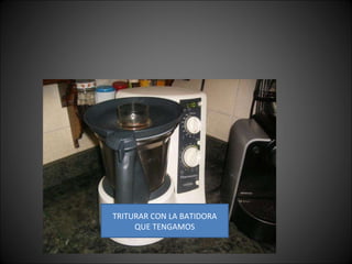 TRITURAR CON LA BATIDORA QUE TENGAMOS