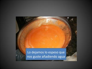 Lo dejamos lo espeso que nos guste añadiendo agua