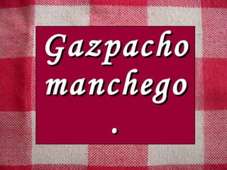 Gazpacho manchego. 