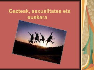 Gazteak, sexualitatea eta  euskara 