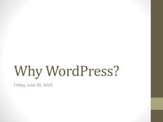 Why WordPress?
Friday, June 20, 2014.
 