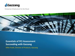 Essentials of PCI AssessmentSucceeding with Gazzang Mike Frank, Director of Products, Gazzang 