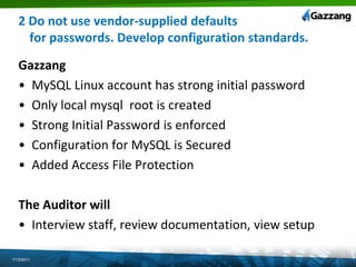 The PCI “12”Install and maintain a firewallDo not use vendor-supplied defaults for passwords. Develop configuration standards.Protect stored dataEncrypt transmission of cardholder data across public networksUse and regularly update anti-virus softwareDevelop and maintain secure systems and applicationsRestrict access to data by business need-to-knowAssign a unique ID to each person with computer accessRestrict physical access to cardholder dataTrack and monitor all access to network resources and cardholder dataSystems should be tested to ensure security is maintained over time and through changesMaintain an information security policy7/13/2011