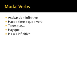    Acabar de + infinitive
   Hace + time + que + verb
   Tener que…
   Hay que…
   Ir + a + infinitive
 