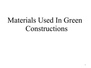 Materials Used In Green
Constructions
7
 